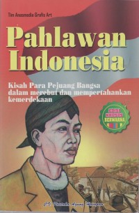 Pahlawan Indonesia: kisah para pejuang bangsa dalam merebut dan mempertahankan kemerdekaan