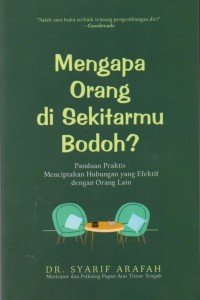 Mengapa Orang di Sekitarmu Bodoh? : Panduan Praktis Menciptakan Hubungan yang Efektif dengan Orang Lain