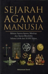 Sejarah Agama Manusia: Ikhtisar Agama-agama, Mitologi, dan Ajaran Metafisika Selama Lebih dari 10.000 Tahun