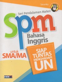 Seri Pendalaman Materi (SPM) Bahasa Inggris Untuk SMA/MA: Siap Tuntas Menghadapi UN