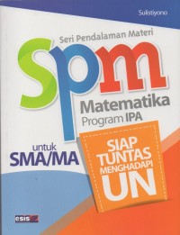 Seri Pendalaman Materi (SPM) Matematika Program IPA Untuk SMA/MA: Siap Tuntas Menghadapi UN