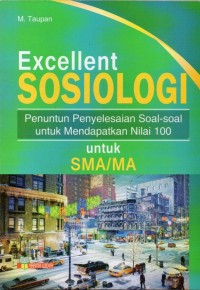 Excellent Sosiologi: Penuntun Penyelesaian Soal-soal untuk Mendapatkan Nilai 100 untuk SMA/MA