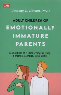 Adult children of emotionally immature parents: Memulihkan diri dari orang tua yang berjarak, menolak, atau egois