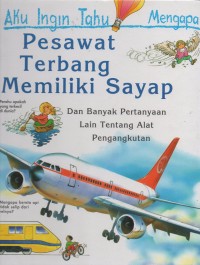 Aku Ingin Tahu Mengapa: Pesawat Terbang Memiliki Sayap dan Banyak Pertanyaan Lain Tentang Alat Pengangkutan