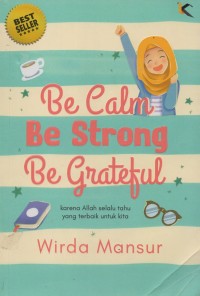 Be Calm, Be Strong, Be Grateful: Karena Allah Selalu Tahu yang Terbaik untuk Kita