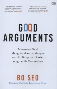 Good Arguments: Menguasai seni mengutarakan pandangan untuk hidup dan karier yang lebih memuaskan