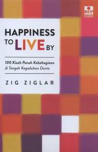 Happiness to live by: 100 kisah penuh kebahagiaan di tengah kegaduhan dunia