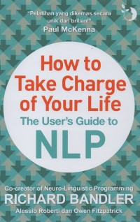 How to Take Charge of Your Life: The User's Guide to NLP