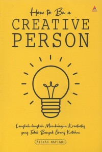 How to be a Creative Person: Langkah-langkah membangun kreativitas yang tidak banyak orang ketahui