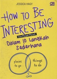 Image of How To Be Interesting=Cara Menjadi Menarik (Dalam 10 Langkah Sederhana)