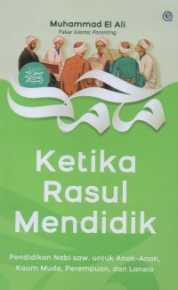 Ketika Rasul mendidik: Pendidikan Nabi SAW untuk anak-anak, kaum muda, perempuan, dan lansia