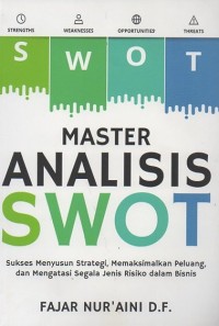 Master Analisis SWOT: Sukses menyusun strategi, memaksimalkan peluang, dan mengatasi segala jenis risiko dalam bisnis