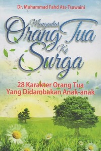 Image of Mengantar Orang Tua ke Surga: 28 Karakter Orang Tua Yang Didambakan Anak-Anak