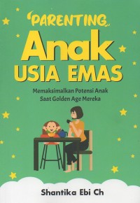 Parenting anak usia emas: Memaksimalkan potensi anak saat golden age mereka