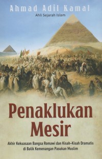 Penaklukan Mesir: Akhir kekuasaan bangsa romawi dan kisah-kisah dramatis di balik kemenangan pasukan muslim