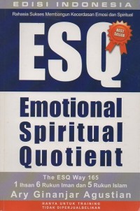 Rahasia Sukses Membangun Kecerdasan Emosi dan Spiritual: ESQ (Emotional, Spiritual, Quotient)