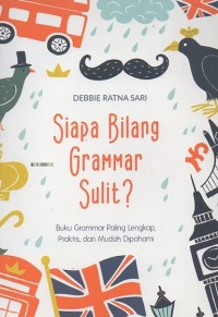 Siapa Bilang Grammar Sulit?: Buku grammar paling lengkap, praktis, dan mudah dipahami