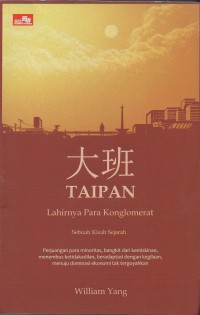 Taipan: Lahirnya para konglomerat, sebuah kisah sejarah perjuangan para minoritas, bangkit dari kemiskinan, menembus ketidakadilan, beradaptasi dengan kegilaan, menuju dominasi ekonomi tak tergoyahkan