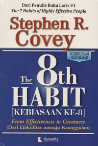 The 8th Habit, From effectiveness to greatness=Kebiasaan ke-8, dari efektifitas menuju keunggulan