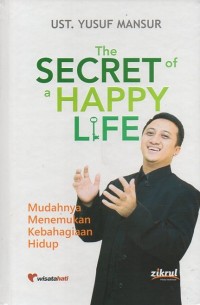 The Secret of a Happy Life: Mudahnya menemukan kebahagiaan hidup