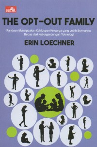 The opt-out family: Panduan menciptakan kehidupan keluarga yang lebih bermakna, bebas dari ketergantungan teknologi