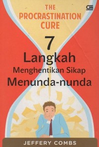 The Procrastination Cure: 7 langkah menghentikan sikap menunda-nunda