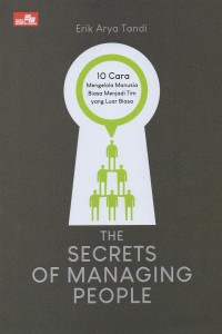 The secrets of managing people: 10 Cara mengelola manusia biasa menjadi tim yang luar biasa