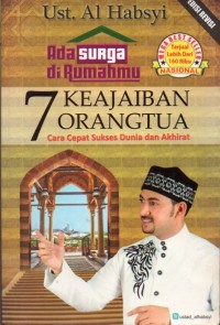 Ada Surga Di Rumahmu: 7 Keajaiban Orang Tua Cara Cepat Sukses Dunia dan Akhirat