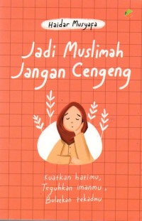 Jadi Muslimah Jangan Cengeng: Kuatkan Hatimu, Teguhkan Imanmu, Bulatkan Tekadmu