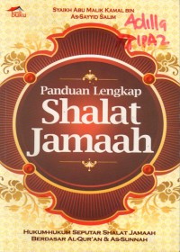 Panduan Lengkap Shalat Jamaah: Hukum-Hukum Seputar Shalat Jamaah Berdasar Al-Qur'an & As-Sunnah