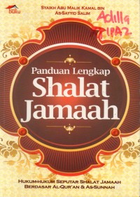 Panduan Lengkap Shalat Jamaah: Hukum-Hukum Seputar Shalat Jamaah Berdasar Al-Qur'an & As-Sunnah