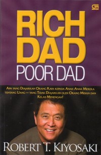 Rich Dad Poor Dad: Apa Yang Diajarkan Orang Kaya Pada Anak-Anak Mereka Tentang Uang, Yang Tidak Diajarkan oleh Orang Miskin dan Kelas Menengah!