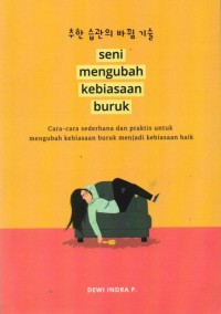 Seni Mengubah Kebiasaan Buruk: Cara-cara Sederhana dan Praktis untuk Mengubah Kebiasaan Buruk Menjadi Kebiasaan Baik