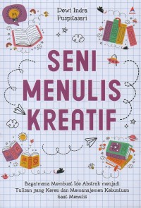 Seni menulis kreatif: Bagaimana membuat ide abstrak menjadi tulisan yang keren dan memanajemen kebuntuan saat menulis
