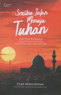 Seribu jalan menuju Tuhan:Kisah-kisah menakjubkan yang dituturkan Rasulullah dalam kitab-kitab hadis dan tafsir