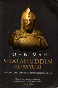 Shalahuddin Al-Ayyubi: Riwayat Hidup, Legenda, dan Imperium Islam