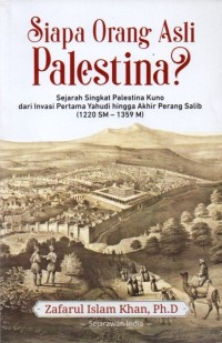 Siapa Orang Asli Palestina?: Sejarah Singkat Palestina Kuno dari Invasi Pertama Yahudi Hingga Akhir Perang Salib (1220 SM-1359 M)