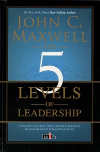 The 5 Levels of Leadership: Langkah-Langkah Yang Terbukti Berhasil Memaksimalkan Kemampuan Anda